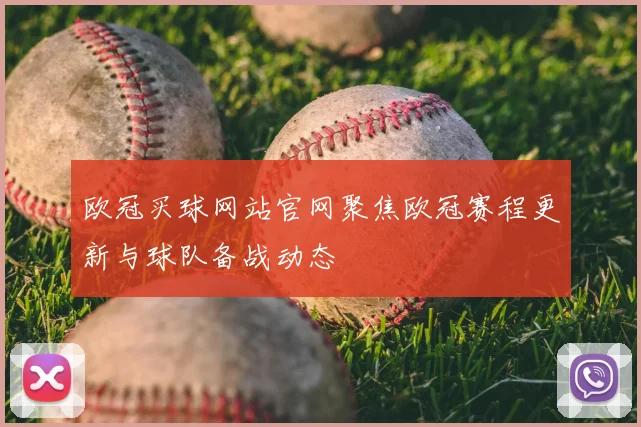 欧冠买球网站官网聚焦欧冠赛程更新与球队备战动态