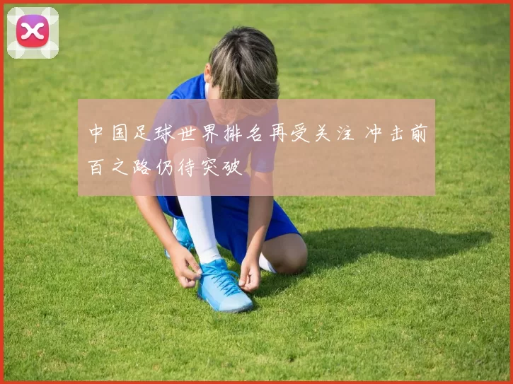 中国足球世界排名再受关注 冲击前百之路仍待突破