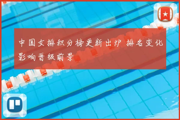 中国女排积分榜更新出炉 排名变化影响晋级前景
