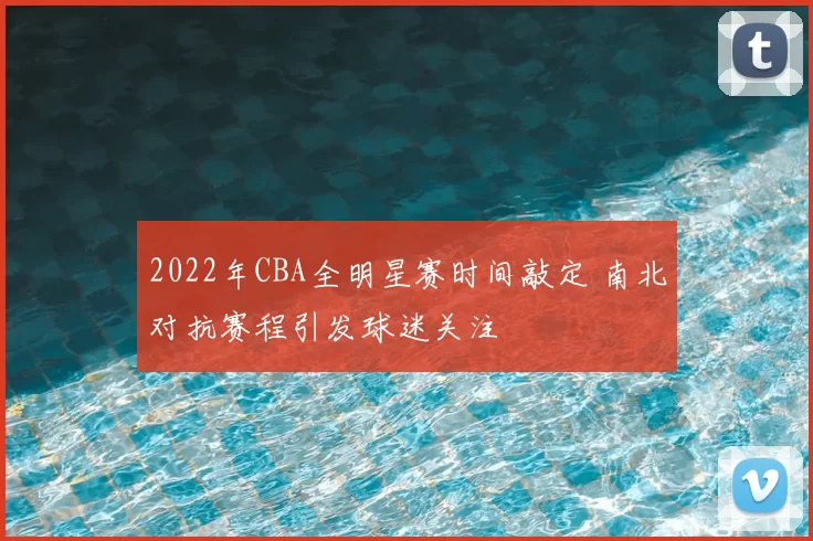 2022年CBA全明星赛时间敲定 南北对抗赛程引发球迷关注